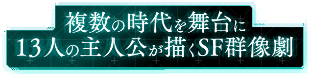 複数の時代を舞台に１３人の主人公が描くSF群像劇